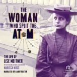 The Woman Who Split the Atom The Life of Lise Meitner
