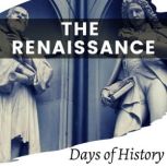 The Renaissance A Comprehensive History of Europe's Rebirth, Days of History