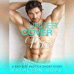 Undercover Fire: A Bad Boy Erotica Short Story, Kathleen Hope