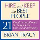 Hire and Keep the Best People 21 Practical and Proven Techniques You Can Use Immediately!, Brian Tracy