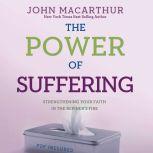 The Power of Suffering Strengthening Your Faith in the Refiner's Fire, John MacArthur