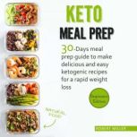 Keto Meal Prep 30-Days Meal Prep Guide To Make Delicious And Easy Ketogenic Recipes For A Rapid Weight Loss