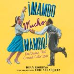 ¡Mambo Mucho Mambo! The Dance That Crossed Color Lines, Dean Robbins