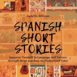 Spanish Short Stories Immerse Yourself in Language and Culture through Short and Easy-to-Understand Tales, Isabella Moreno