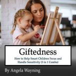 Giftedness How to Help Smart Children Focus and Handle Sensitivity (3 in 1 Combo), Angela Wayning