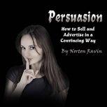 Persuasion How to Sell and Advertise in a Convincing Way