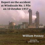 Report on the accident at Windscale No. 1 Pile on 10 October 1957 The Penney Report, William Penney