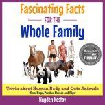 Fascinating Facts for the Whole Family Trivia about Human Body and Cute Animals (Cats, Dogs, Pandas, Horses and Pigs), Nayden Kostov