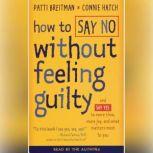 How to Say No Without Feeling Guilty And Say Yes to More Time, and What Matters Most to You, Patti Breitman