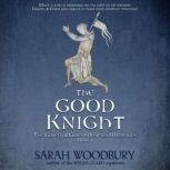 The Good Knight A Gareth & Gwen Medieval Mystery, Sarah Woodbury