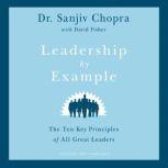 Leadership by Example The Ten Key Principles of All Great Leaders, Sanjiv Chopra