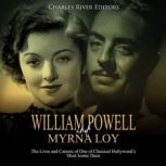 William Powell and Myrna Loy: The Lives and Careers of One of Classical Hollywood's Most Iconic Duos, Charles River Editors