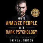 How to Analyze People with Dark Psychology Discover the Body Language Secrets, NLP, and Emotional Intelligence to Protect Yourself From Mind Manipulation Techniques, Gaslighting, and Narcissists, Joshua Johnson