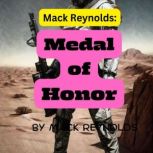 Mack Reynolds: MEDAL OF HONOR According to tradition, the man who held the Galactic Medal of Honor could do no wrong. In a strange way, Captain Don Mathers was to learn that this was true., Mack Reynolds