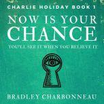 Now Is Your Chance Youll see it when you believe it, Bradley Charbonneau