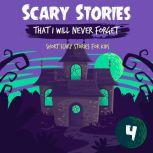 Scary Stories That I Will Never Forget: Short Scary Stories for Kids - Book 4, Ken T Seth