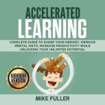 Accelerated learning: Complete guide to sharp your memory, improve mental math, increase productivity while unlocking your unlimited potential