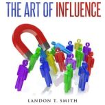 The Art Of Influence, Landon T. Smith