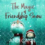 The Magic of Friendship Snow, Andi Cann
