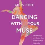 Dancing With Your Muse Inner magic to release fear and embrace creativity, Gilda Joffe