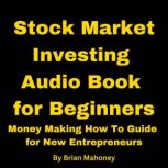 Stock Market Investing Audio Book for Beginners Money Making How To Guide for New Entrepreneurs, Brian Mahoney