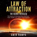 Law of Attraction The Secret Revealed. The Science of Attracting More What you Want: Health, Love, Money and Happiness, Amin Rampa