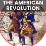 The American Revolution War for independence, The Founding Fathers and their Role in the Birth of a Nation, History Retold
