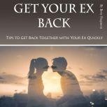 Get Your Ex Back Tips to Get Back Together with Your Ex Quickly