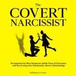 The Covert Narcissist Recognizing the Most Dangerous Subtle Form of Narcissism and Recovering from Emotionally Abusive Relationships, Dr. Theresa J. Covert