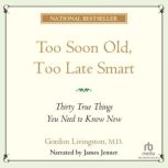 Too Soon Old Too Late Smart Thirty True Things You Need to Know Now, Gordon Livingston