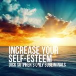 Increase Your Self-Esteem Dick Sutphen's Only Subliminals, Dick Sutphen