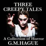 Three Creepy Tales A Collection of Horror, G.M.Hague