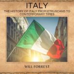 Italy the History of Italy from Etruscans to Contemporary Times, Will Forrest