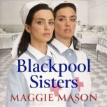Blackpool Sisters A heart-warming and heartbreaking wartime family saga, from the much-loved author, Maggie Mason