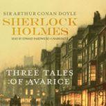 Sherlock Holmes: Three Tales of Avarice, Sir Arthur Conan Doyle