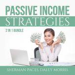 Passive Income Strategies Bundle: 2 in 1 Bundle, Passive Income Freedom and Make Money While Sleeping, Sherman Paces and Daley Morris