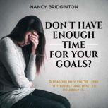 Don't Have Enough Time for Your Goals?, Nancy Bridginton