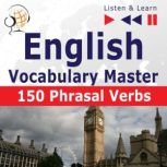 English Vocabulary Master: 150 Phrasal Verbs  (Proficiency Level: Intermediate / Advanced B2-C1  Listen & Learn), Dorota Guzik