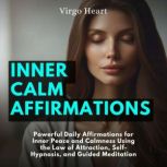 Inner Calm Affirmations: Powerful Daily Affirmations for Inner Peace and Calmness Using the Law of Attraction, Self-Hypnosis, and Guided Meditation, Virgo Heart