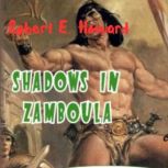 Robert E. Howard: Shadows in Zamboula Has Conan the Barbarian finally met his match?, Robert Howard