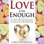 Love is Not Enough Your Before Marriage Manual for a Loving and Successful Relationship, Carol Kushner
