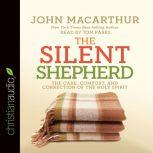 The Silent Shepherd The Care, Comfort, and Correction of the Holy Spirit, John MacArthur