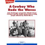 A Cowboy Who Rode the Waves Luke Bomberger Crossed the Atlantic Ocean 16 Times and the Pacific Ocean Twice to Help People Affected by Word War II, Peggy Reiff Miller