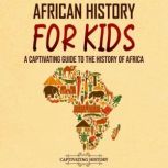 African History for Kids: A Captivating Guide to the History of Africa, Captivating History