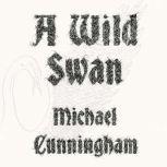 A Wild Swan And Other Tales, Michael Cunningham