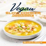 Vegan Slow Cooker Cookbook Healthy Plant-Based Vegan Crock Pot Recipes (2022 Guide for All), Macy Bryant