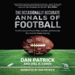 The Occasionally Accurate Annals of Football The NFL's Greatest Players, Plays, Scandals, and Screw-Ups (Plus Stuff We Totally Made Up), Dan Patrick