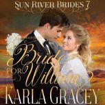 Mail Order Bride - A Bride for William (Sun River Brides, Book 7), Karla Gracey
