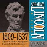 Abraham Lincoln: A Life  1809-1837 Lincoln's Frontier Background Shapes the Future President, Michael Burlingame