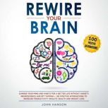 Rewire your brain Change Your Mind and Habits for a Better Life Without Anxiety. Neuroscience and EFT Tapping + 100 Positive Affirmations to Increase Productivity, Wealth, Health and Weight Loss, John Hanson